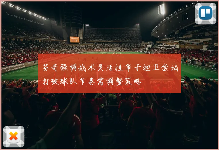 芬奇强调战术灵活性华子控卫尝试打破球队节奏需调整策略