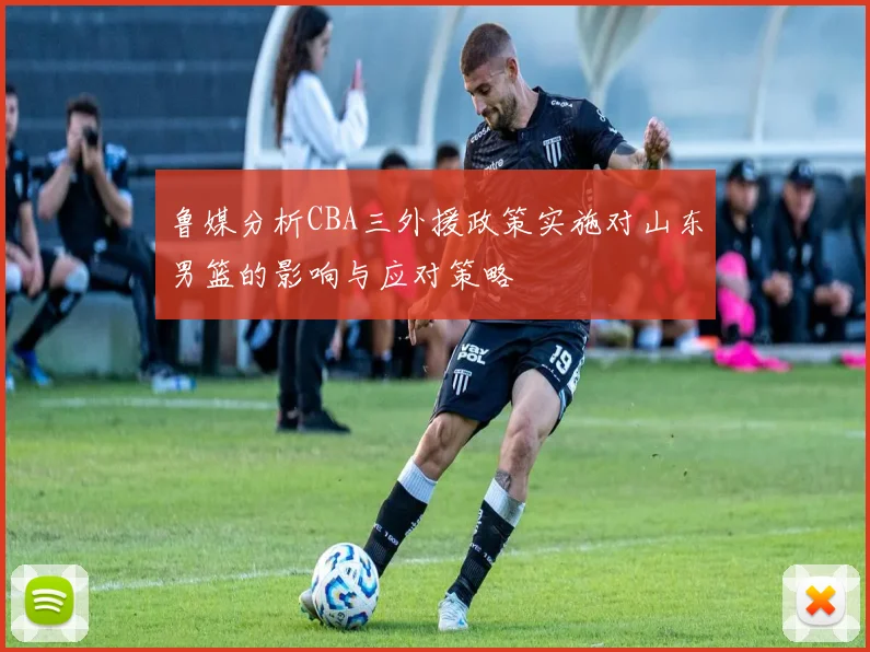 鲁媒分析CBA三外援政策实施对山东男篮的影响与应对策略